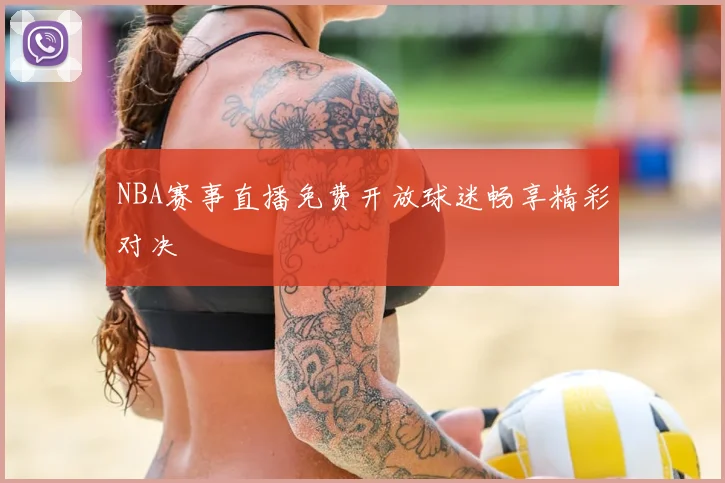 NBA赛事直播免费开放球迷畅享精彩对决