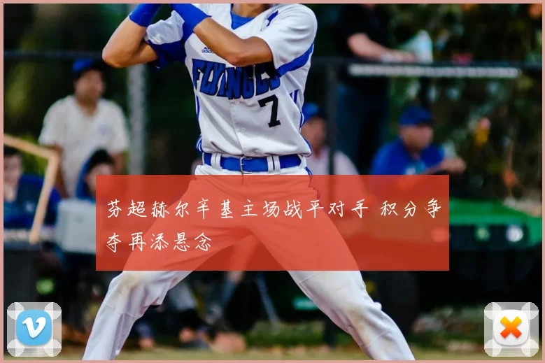 芬超赫尔辛基主场战平对手 积分争夺再添悬念