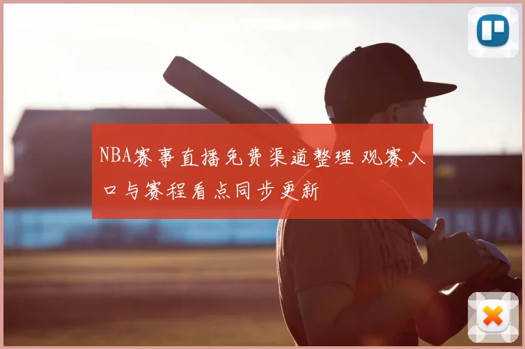 NBA赛事直播免费渠道整理 观赛入口与赛程看点同步更新