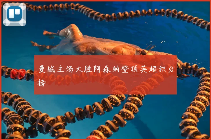 曼城主场大胜阿森纳登顶英超积分榜