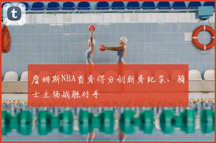 詹姆斯NBA首秀得分创新秀纪录，骑士主场战胜对手