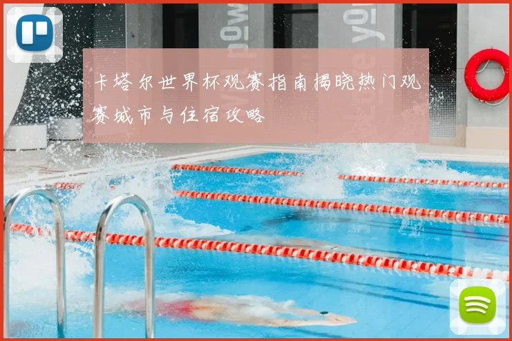 卡塔尔世界杯观赛指南揭晓热门观赛城市与住宿攻略