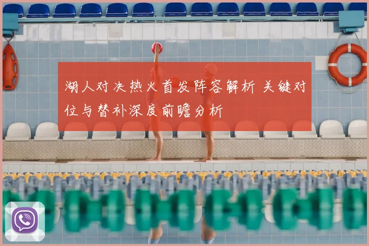 湖人对决热火首发阵容解析 关键对位与替补深度前瞻分析