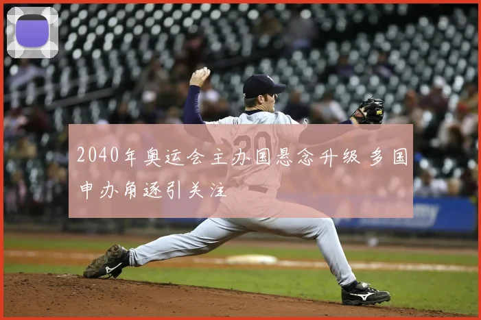 2040年奥运会主办国悬念升级 多国申办角逐引关注